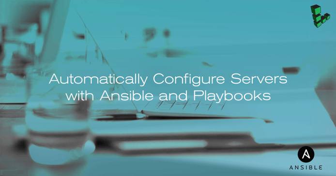 Automatically Configure Servers with Ansible and Playbooks Automatically Configure Servers with Ansible and Playbooks