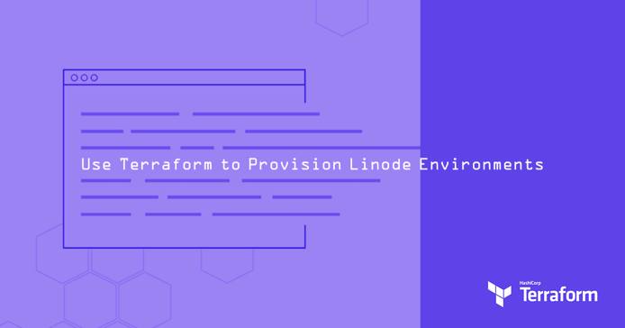 Use Terraform to Provision Linode Environments Use Terraform to Provision Linode Environments