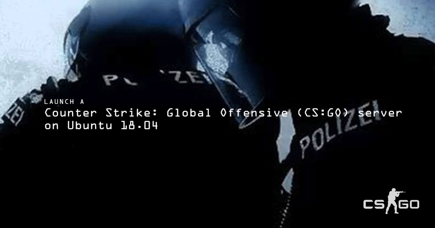 Launch a Counter Strike: Global Offensive server on Ubuntu 18.04 Launch a Counter Strike: Global Offensive (CS:GO) server on Ubuntu 18.04