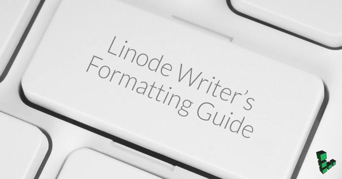 Linode Writer's Formatting Guide Linode Writer’s Formatting Guide